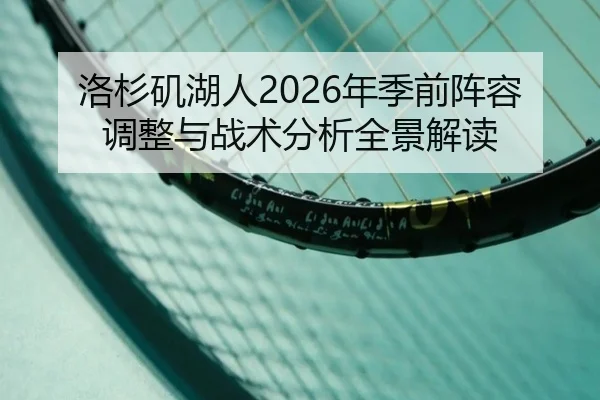 洛杉矶湖人2026年季前阵容调整与战术分析全景解读